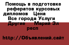 Помощь в подготовке рефератов/курсовых/дипломов › Цена ­ 2 000 - Все города Услуги » Другие   . Марий Эл респ.